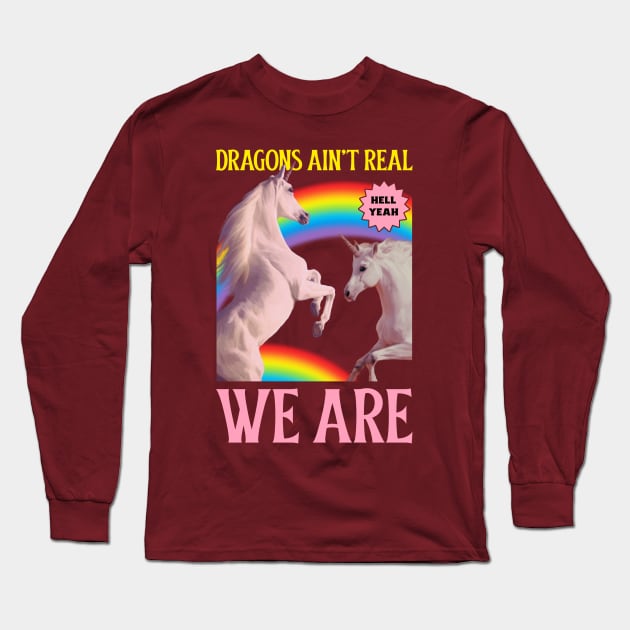 Dragons Ain't Real, We Are! Unicorns Long Sleeve T-Shirt by M n' Emz Studio